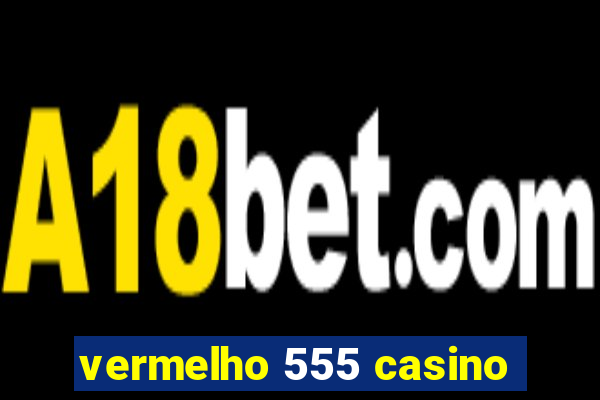 vermelho 555 casino